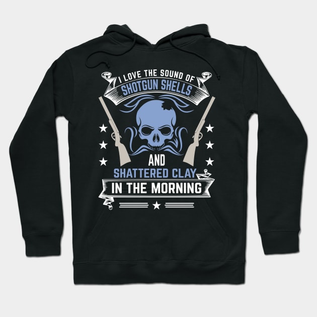 I Love The Sound Of Shotgun Shells And Shattered Clay In The Morning Hoodie by LetsBeginDesigns